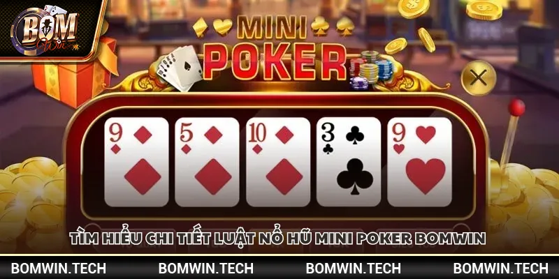 Tìm hiểu chi tiết luật nổ hũ Mini Poker Bomwin 